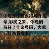 今晚开了什么特马开几号,彩民之家，今晚的马开了什么号码，大家一起来看看吧！