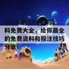 2023澳门六开彩资料免费大全，给你最全的免费资料和投注技巧分享！