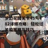 梦幻花园关卡45与482详细攻略：轻松过关的策略与技巧