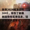 新奥2024精准资料1681，带你了解最新趋势和实用信息，轻松掌握关键要点！