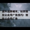 提升品牌曝光，玩转微信公众号广告技巧！微信公众号广告