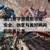 澳门亲子游拍照攻略：安全、创意与美好瞬间的完美记录