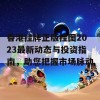 香港挂牌正版挂图2023最新动态与投资指南，助您把握市场脉动