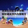 消消乐四星关卡攻略：轻松通关技巧与策略分享