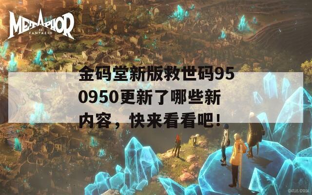 金码堂新版救世码950950更新了哪些新内容，快来看看吧！