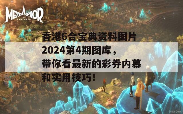 香港6合宝典资料图片2024第4期图库，带你看最新的彩券内幕和实用技巧！