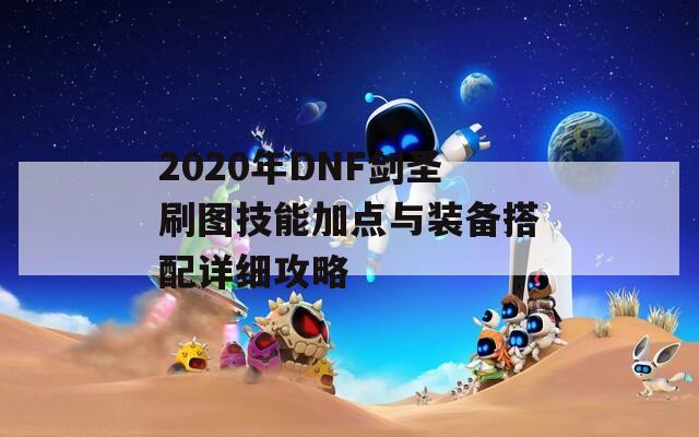 2020年DNF剑圣刷图技能加点与装备搭配详细攻略