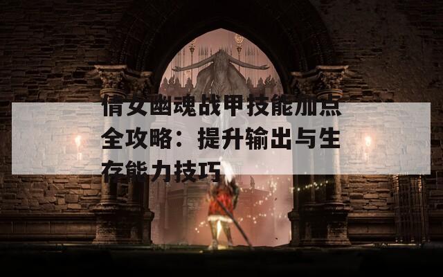 倩女幽魂战甲技能加点全攻略：提升输出与生存能力技巧