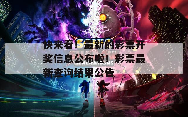 快来看！最新的彩票开奖信息公布啦！彩票最新查询结果公告