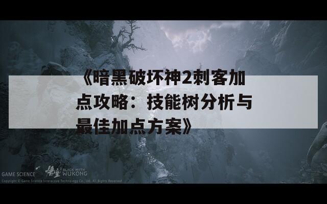 《暗黑破坏神2刺客加点攻略：技能树分析与最佳加点方案》