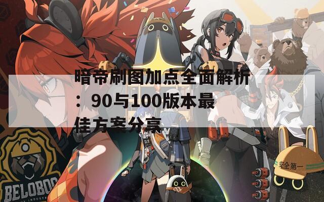 暗帝刷图加点全面解析：90与100版本最佳方案分享