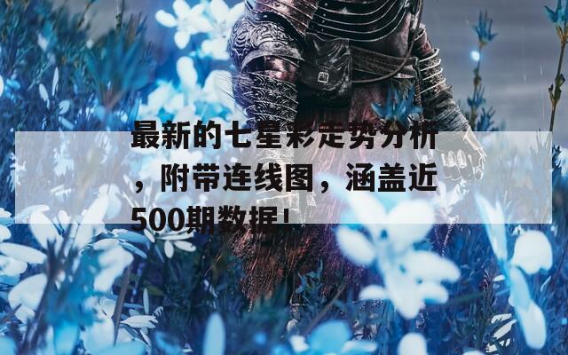 最新的七星彩走势分析，附带连线图，涵盖近500期数据！