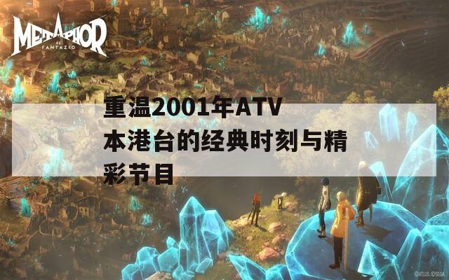 重温2001年ATV本港台的经典时刻与精彩节目