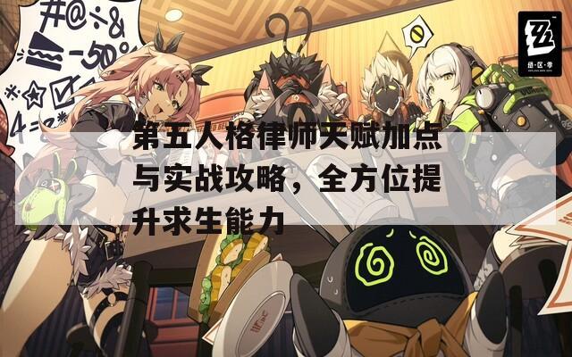 第五人格律师天赋加点与实战攻略，全方位提升求生能力