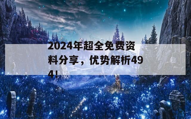 2024年超全免费资料分享，优势解析494！