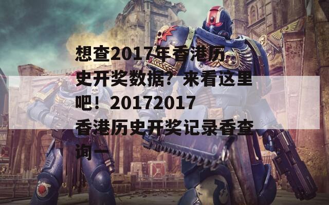 想查2017年香港历史开奖数据？来看这里吧！20172017香港历史开奖记录香查询一