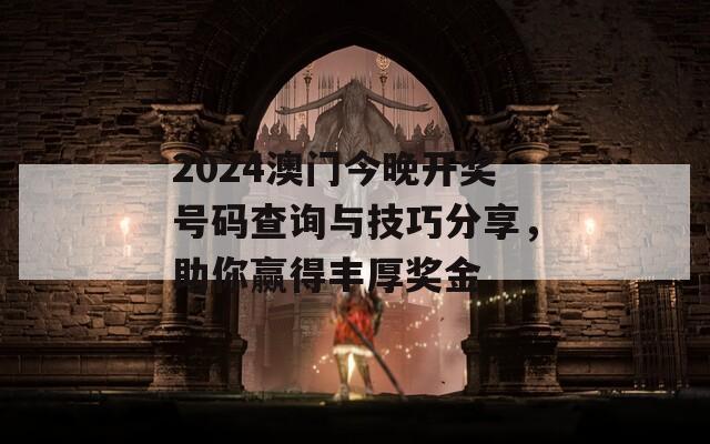 2024澳门今晚开奖号码查询与技巧分享，助你赢得丰厚奖金