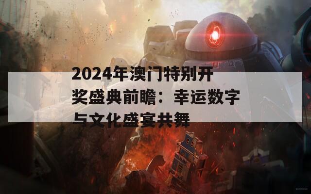 2024年澳门特别开奖盛典前瞻：幸运数字与文化盛宴共舞