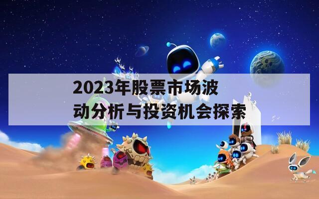 2023年股票市场波动分析与投资机会探索