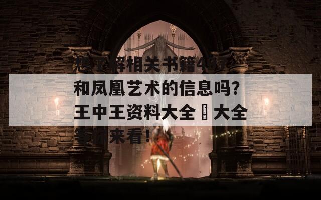 想了解相关书籍497和凤凰艺术的信息吗？王中王资料大全枓大全等你来看！