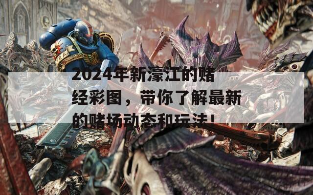 2024年新濠江的赌经彩图，带你了解最新的赌场动态和玩法！