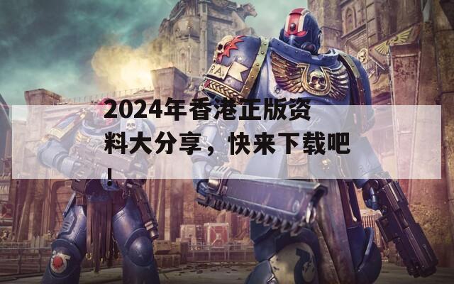 2024年香港正版资料大分享，快来下载吧！