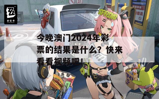 今晚澳门2024年彩票的结果是什么？快来看看视频吧！