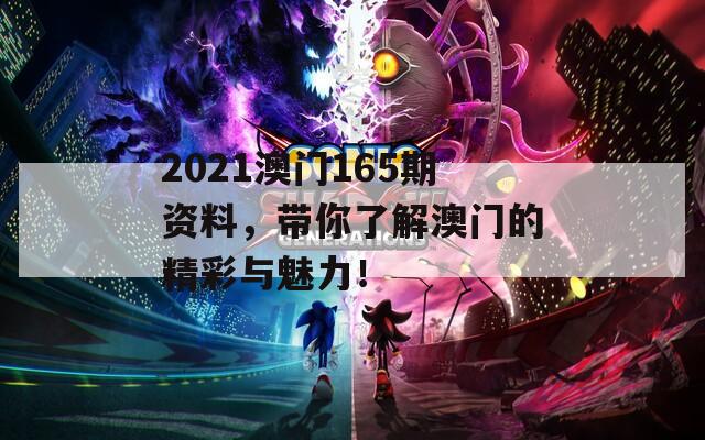 2021澳门165期资料，带你了解澳门的精彩与魅力！