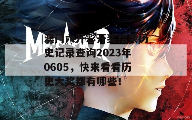 澳门六开彩开奖结果历史记录查询2023年0605，快来看看历史大奖都有哪些！