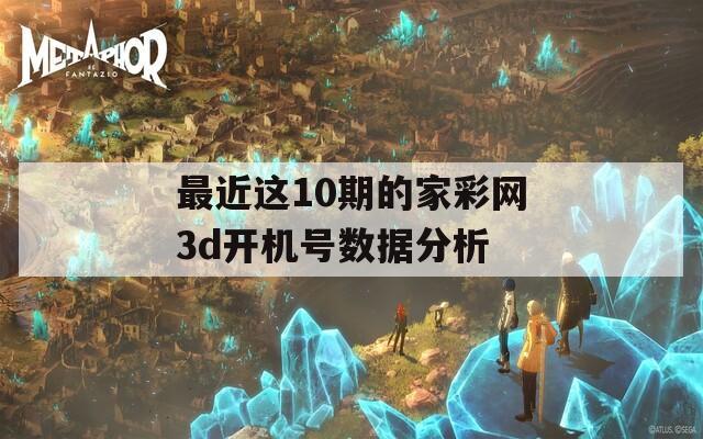 最近这10期的家彩网3d开机号数据分析