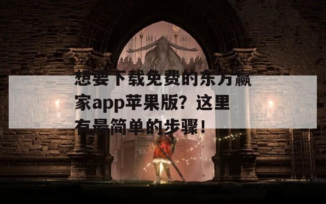 想要下载免费的东方赢家app苹果版？这里有最简单的步骤！