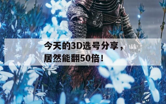 今天的3D选号分享，居然能翻50倍！