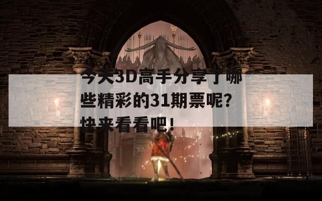 今天3D高手分享了哪些精彩的31期票呢？快来看看吧！