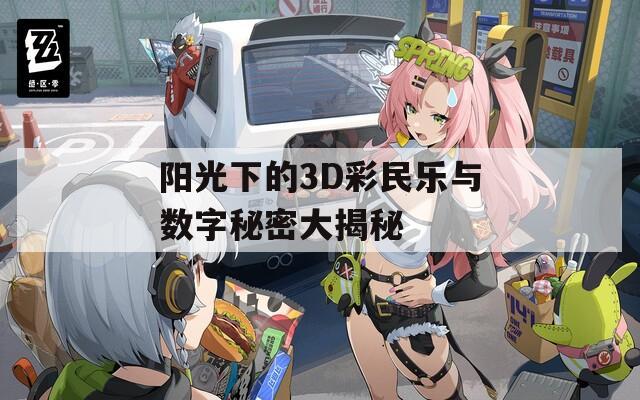 阳光下的3D彩民乐与数字秘密大揭秘