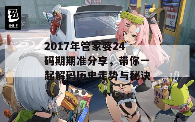 2017年管家婆24码期期准分享，带你一起解码历史走势与秘诀