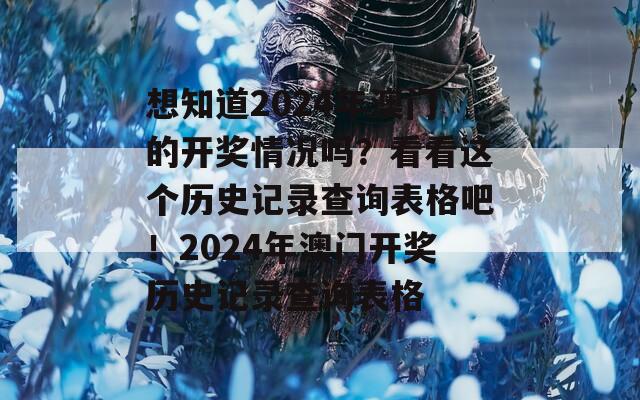 想知道2024年澳门的开奖情况吗？看看这个历史记录查询表格吧！2024年澳门开奖历史记录查询表格