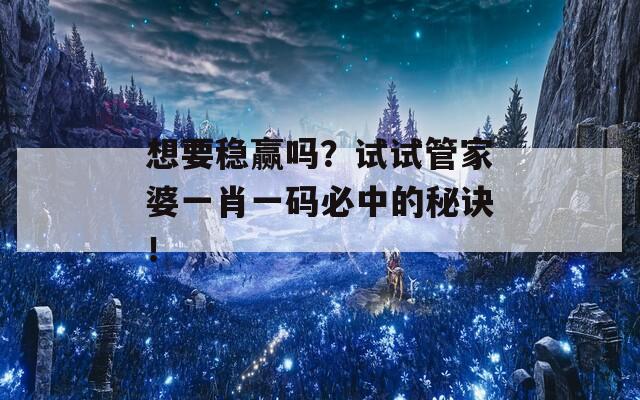 想要稳赢吗？试试管家婆一肖一码必中的秘诀！