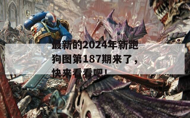 最新的2024年新跑狗图第187期来了，快来看看吧！