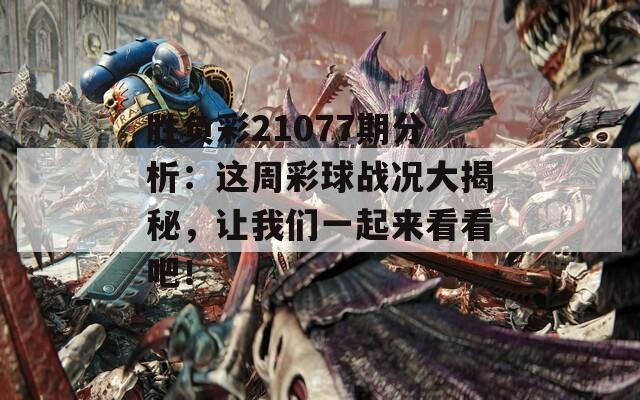 胜负彩21077期分析：这周彩球战况大揭秘，让我们一起来看看吧！