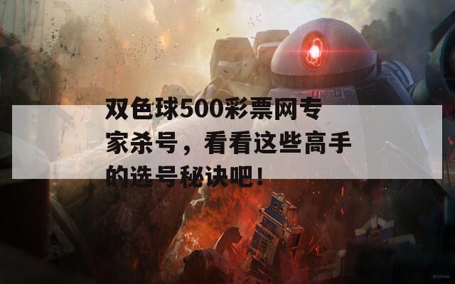 双色球500彩票网专家杀号，看看这些高手的选号秘诀吧！