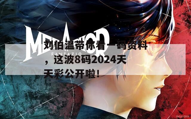 刘伯温带你看一码资料，这波8码2024天天彩公开啦！