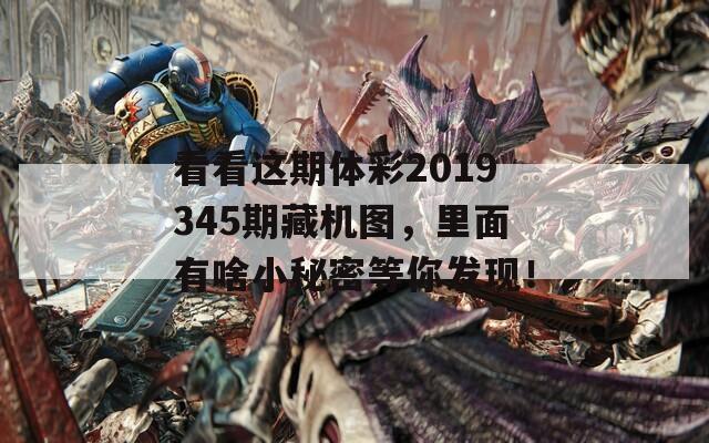 看看这期体彩2019345期藏机图，里面有啥小秘密等你发现！