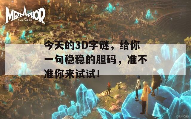 今天的3D字谜，给你一句稳稳的胆码，准不准你来试试！