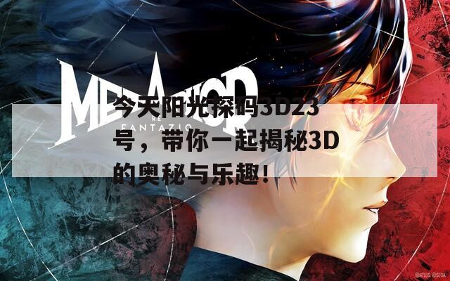 今天阳光探码3D23号，带你一起揭秘3D的奥秘与乐趣！