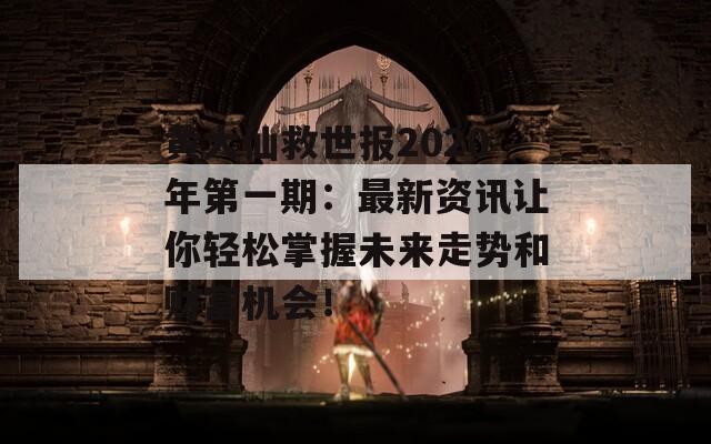 黄大仙救世报2020年第一期：最新资讯让你轻松掌握未来走势和财富机会！