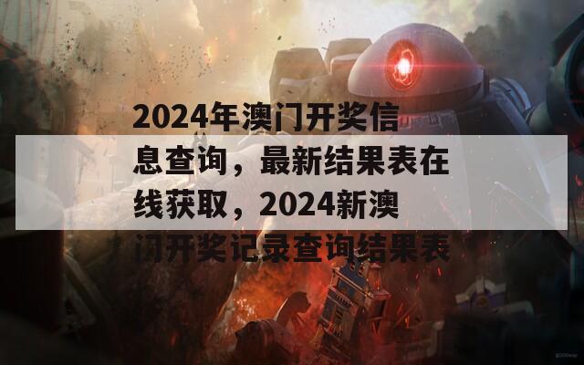 2024年澳门开奖信息查询，最新结果表在线获取，2024新澳门开奖记录查询结果表