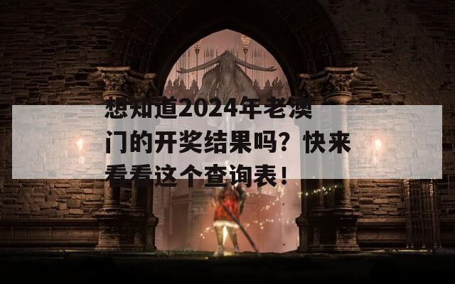 想知道2024年老澳门的开奖结果吗？快来看看这个查询表！