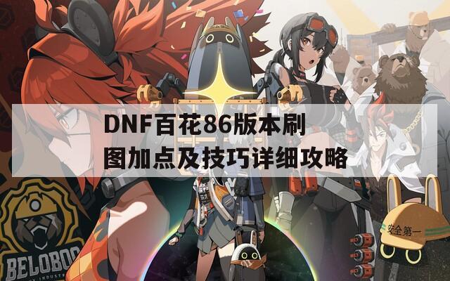 DNF百花86版本刷图加点及技巧详细攻略