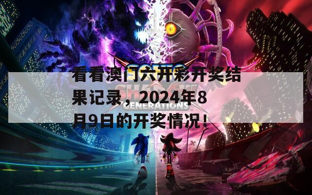 看看澳门六开彩开奖结果记录，2024年8月9日的开奖情况！