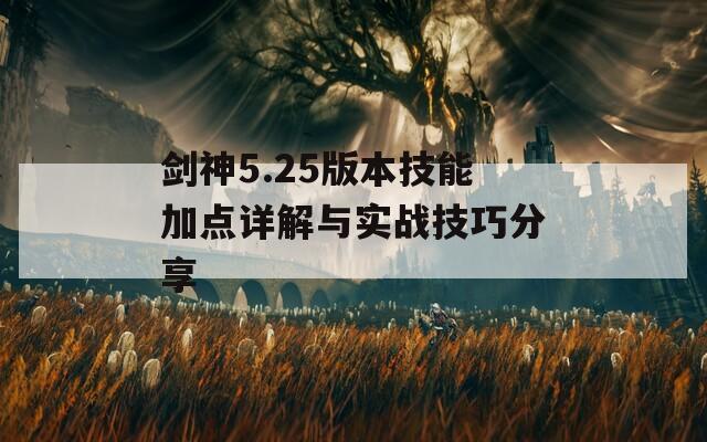 剑神5.25版本技能加点详解与实战技巧分享